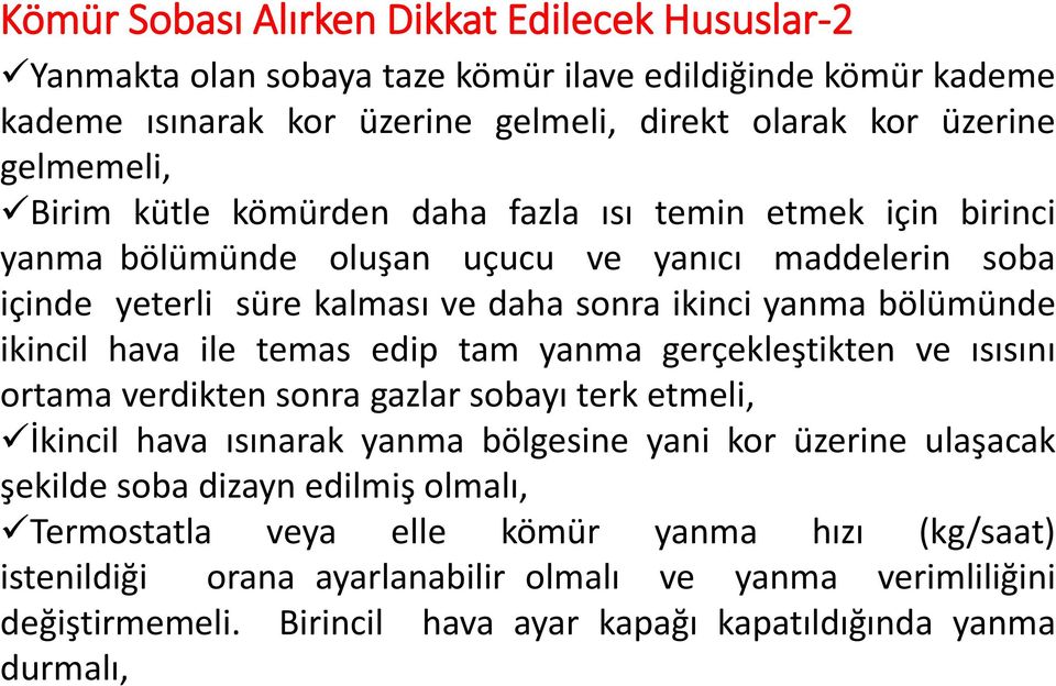 ile temas edip tam yanma gerçekleştikten ve ısısını ortama verdikten sonra gazlar sobayı terk etmeli, İkincil hava ısınarak yanma bölgesine yani kor üzerine ulaşacak şekilde soba dizayn