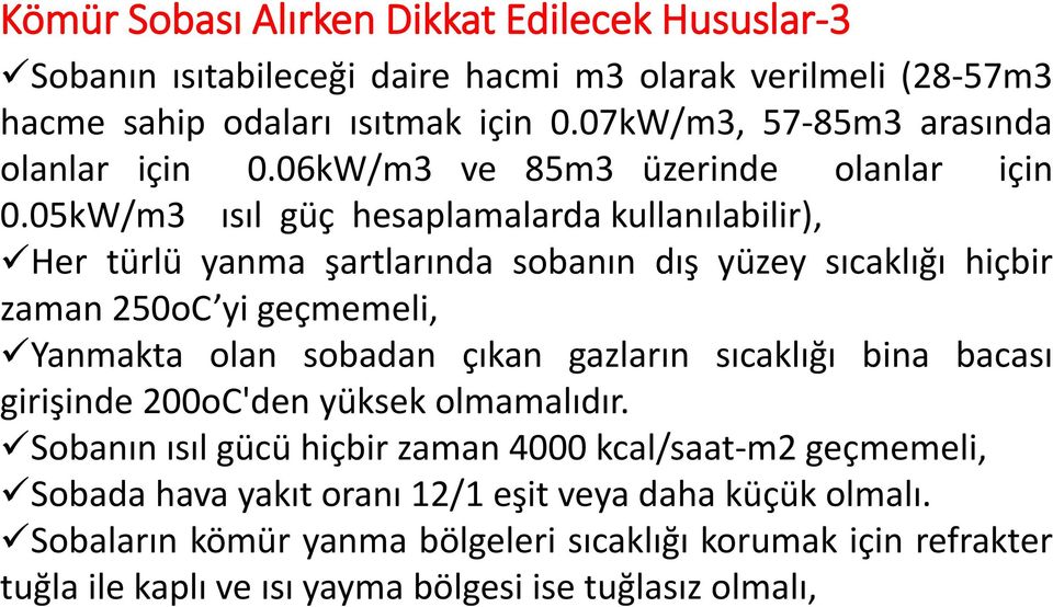 05kW/m3 ısıl güç hesaplamalarda kullanılabilir), Her türlü yanma şartlarında sobanın dış yüzey sıcaklığı hiçbir zaman 250oC yi geçmemeli, Yanmakta olan sobadan çıkan gazların