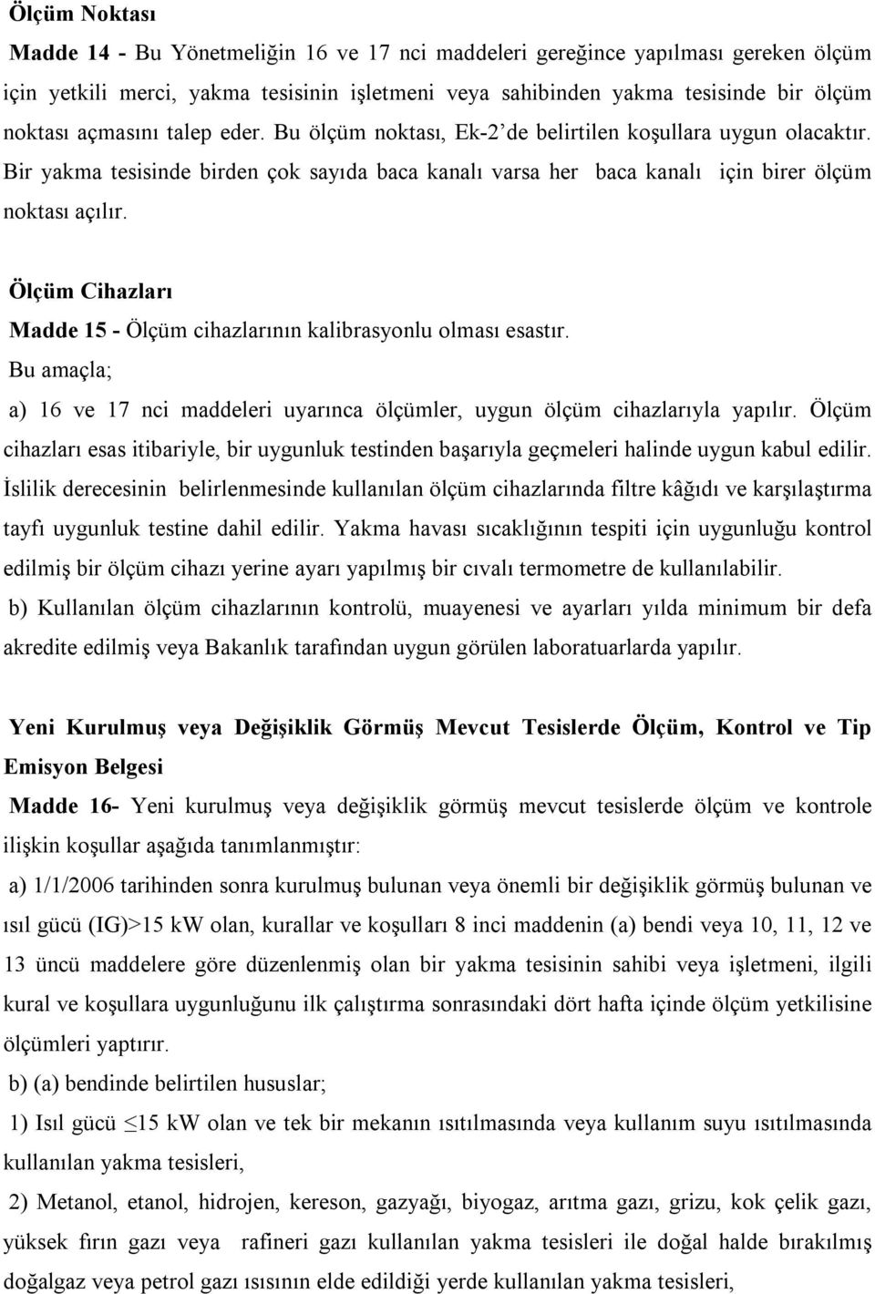 Ölçüm Cihazları Madde 15 - Ölçüm cihazlarının kalibrasyonlu olması esastır. Bu amaçla; a) 16 ve 17 nci maddeleri uyarınca ölçümler, uygun ölçüm cihazlarıyla yapılır.