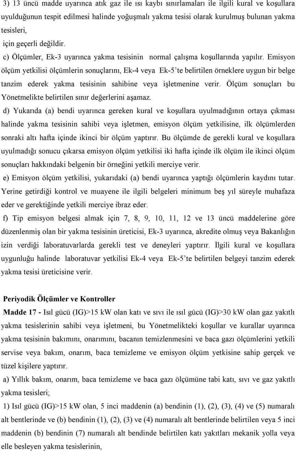 Emisyon ölçüm yetkilisi ölçümlerin sonuçlarını, Ek-4 veya Ek-5 te belirtilen örneklere uygun bir belge tanzim ederek yakma tesisinin sahibine veya işletmenine verir.