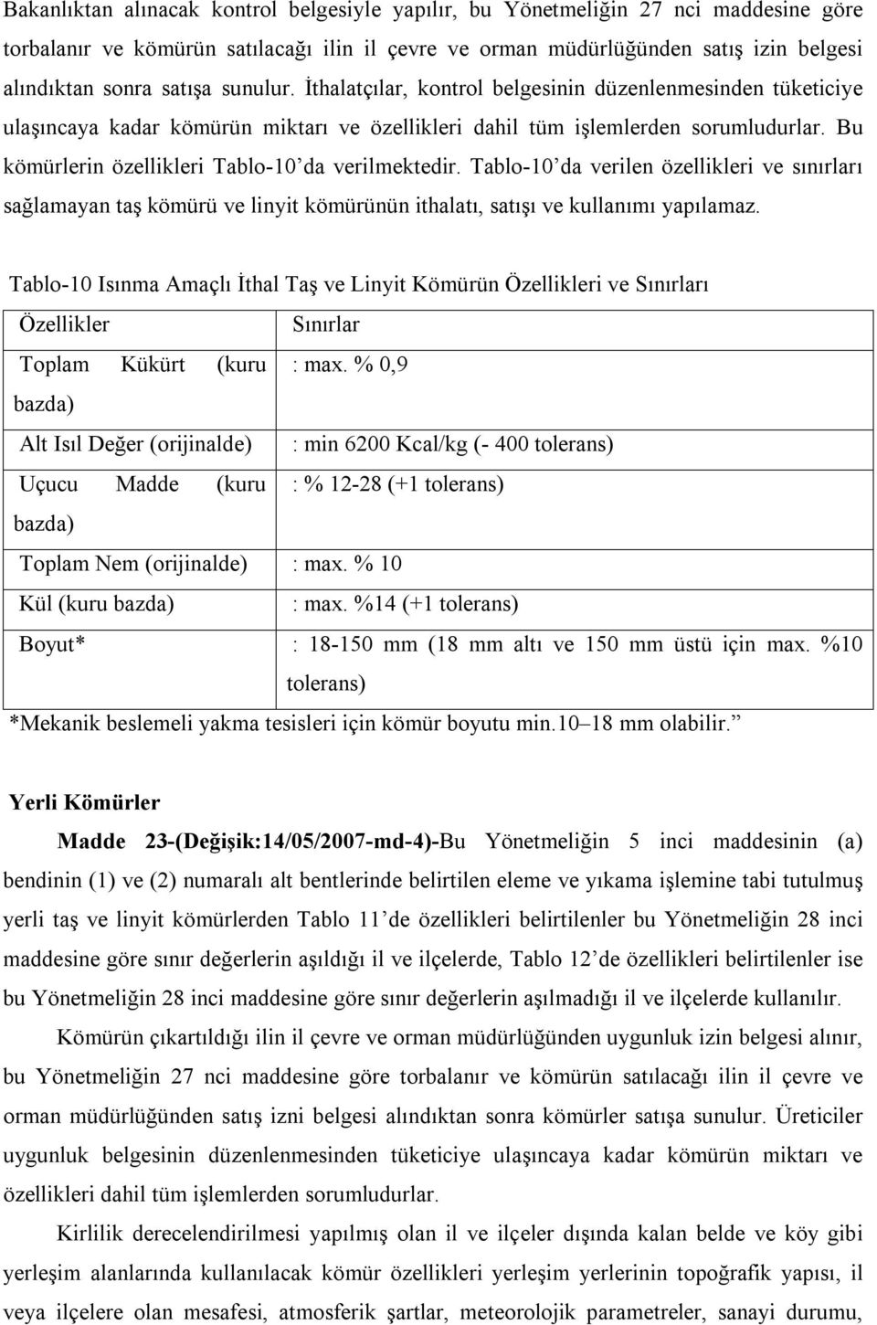 Bu kömürlerin özellikleri Tablo-10 da verilmektedir. Tablo-10 da verilen özellikleri ve sınırları sağlamayan taş kömürü ve linyit kömürünün ithalatı, satışı ve kullanımı yapılamaz.