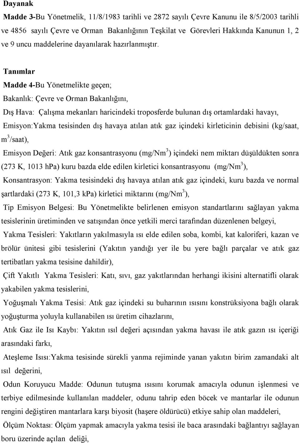 Tanımlar Madde 4-Bu Yönetmelikte geçen; Bakanlık: Çevre ve Orman Bakanlığını, Dış Hava: Çalışma mekanları haricindeki troposferde bulunan dış ortamlardaki havayı, Emisyon:Yakma tesisinden dış havaya