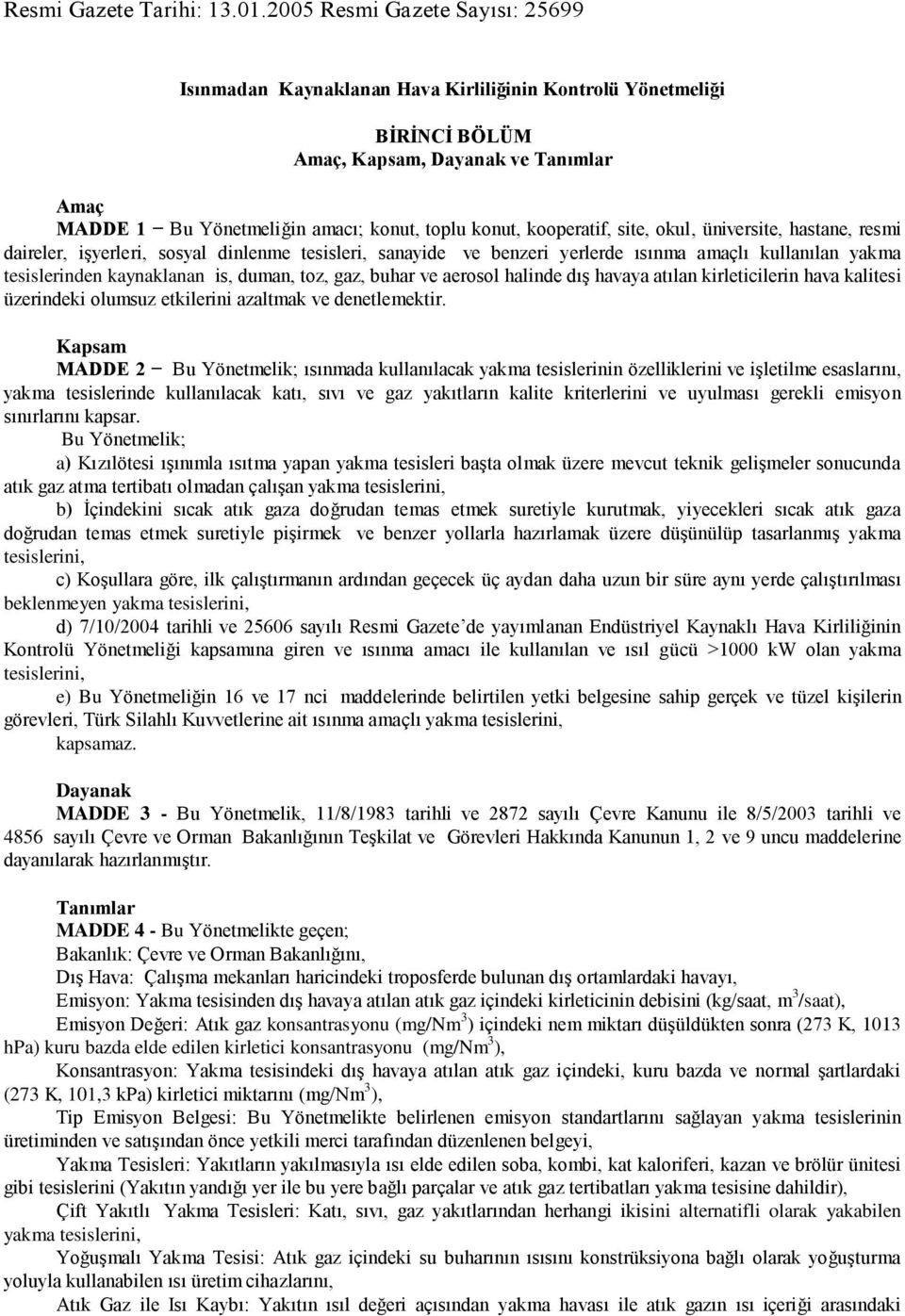 kooperatif, site, okul, üniversite, hastane, resmi daireler, iģyerleri, sosyal dinlenme tesisleri, sanayide ve benzeri yerlerde ısınma amaçlı kullanılan yakma tesislerinden kaynaklanan is, duman,