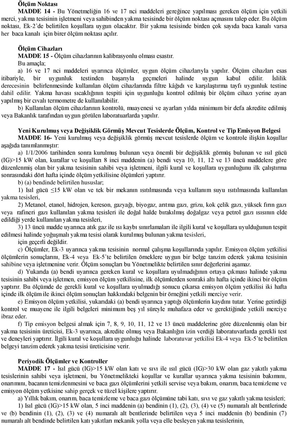 Ölçüm Cihazları MADDE 15 - Ölçüm cihazlarının kalibrasyonlu olması esastır. Bu amaçla; a) 16 ve 17 nci maddeleri uyarınca ölçümler, uygun ölçüm cihazlarıyla yapılır.