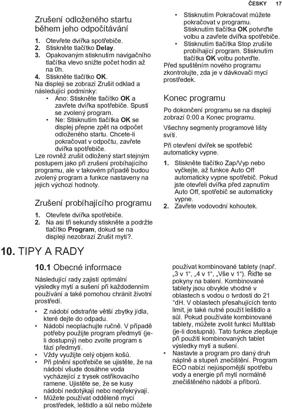 Ne: Stisknutím tlačítka OK se displej přepne zpět na odpočet odloženého startu. Chcete-li pokračovat v odpočtu, zavřete dvířka spotřebiče.