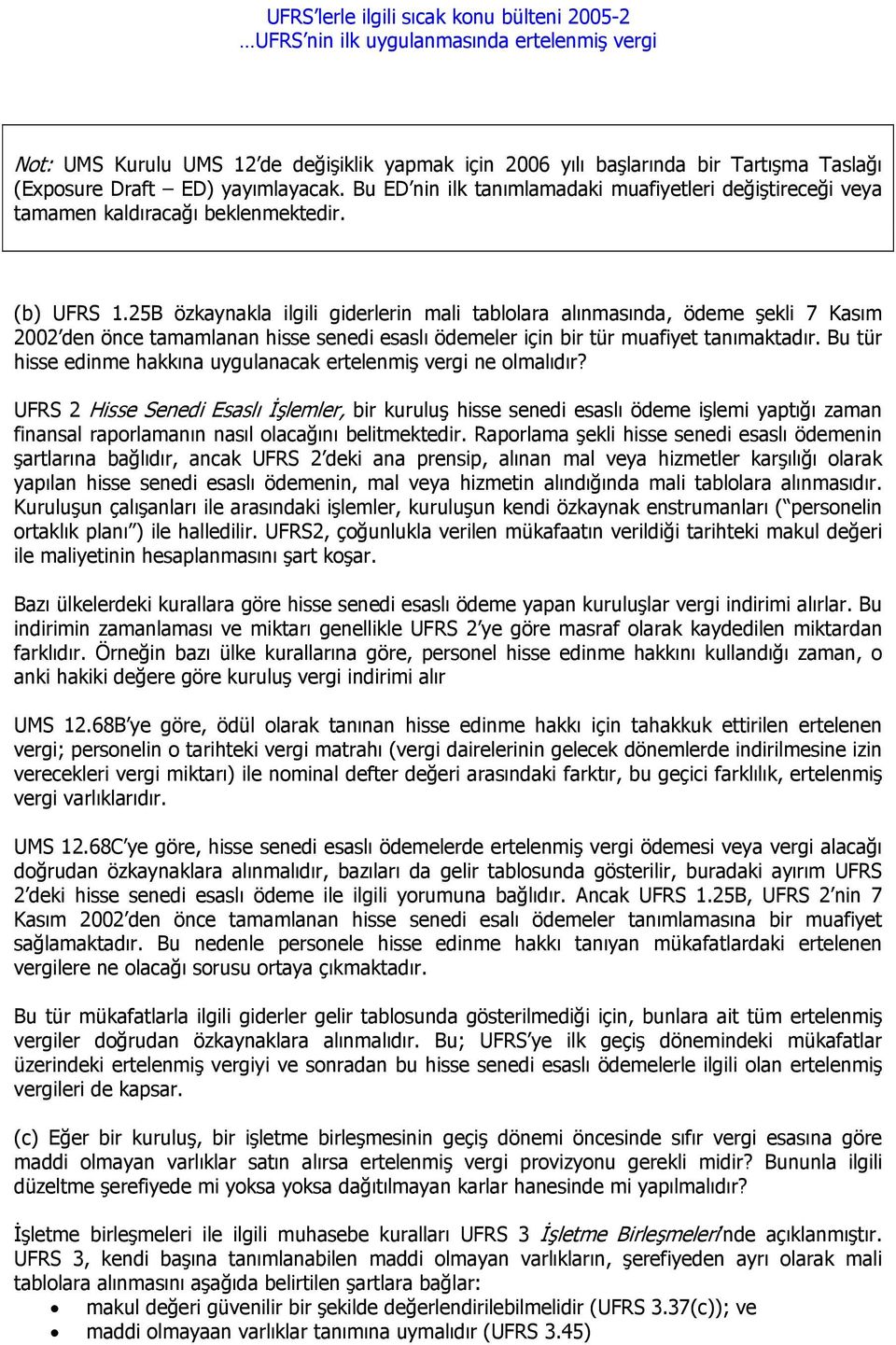 25B özkaynakla ilgili giderlerin mali tablolara alınmasında, ödeme şekli 7 Kasım 2002 den önce tamamlanan hisse senedi esaslı ödemeler için bir tür muafiyet tanımaktadır.