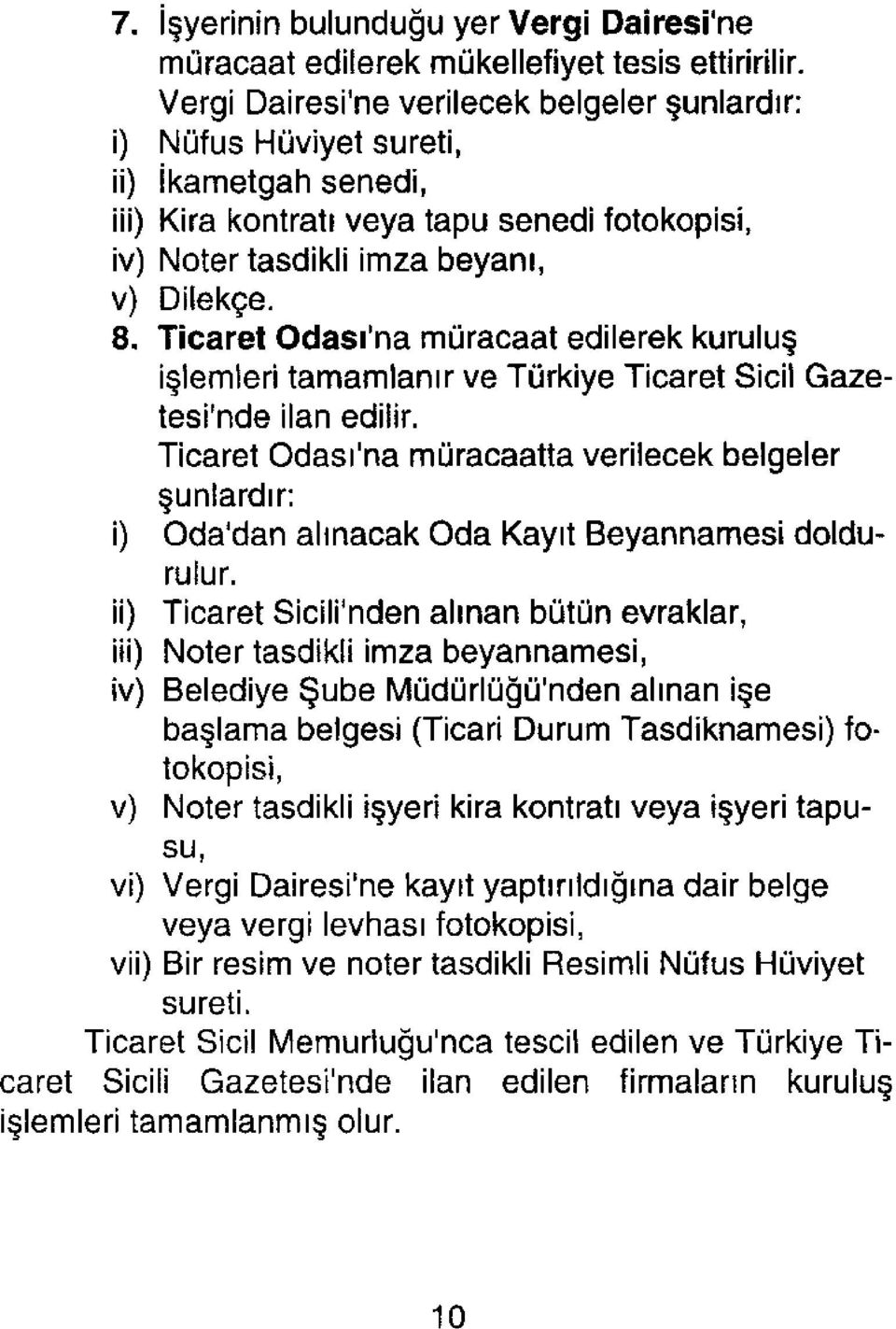 Ticaret Odasına müracaat edilerek kuruluş işlemleri tamamlanır ve Türkiye Ticaret Sicil Gazetesi'nde ilan edilir.