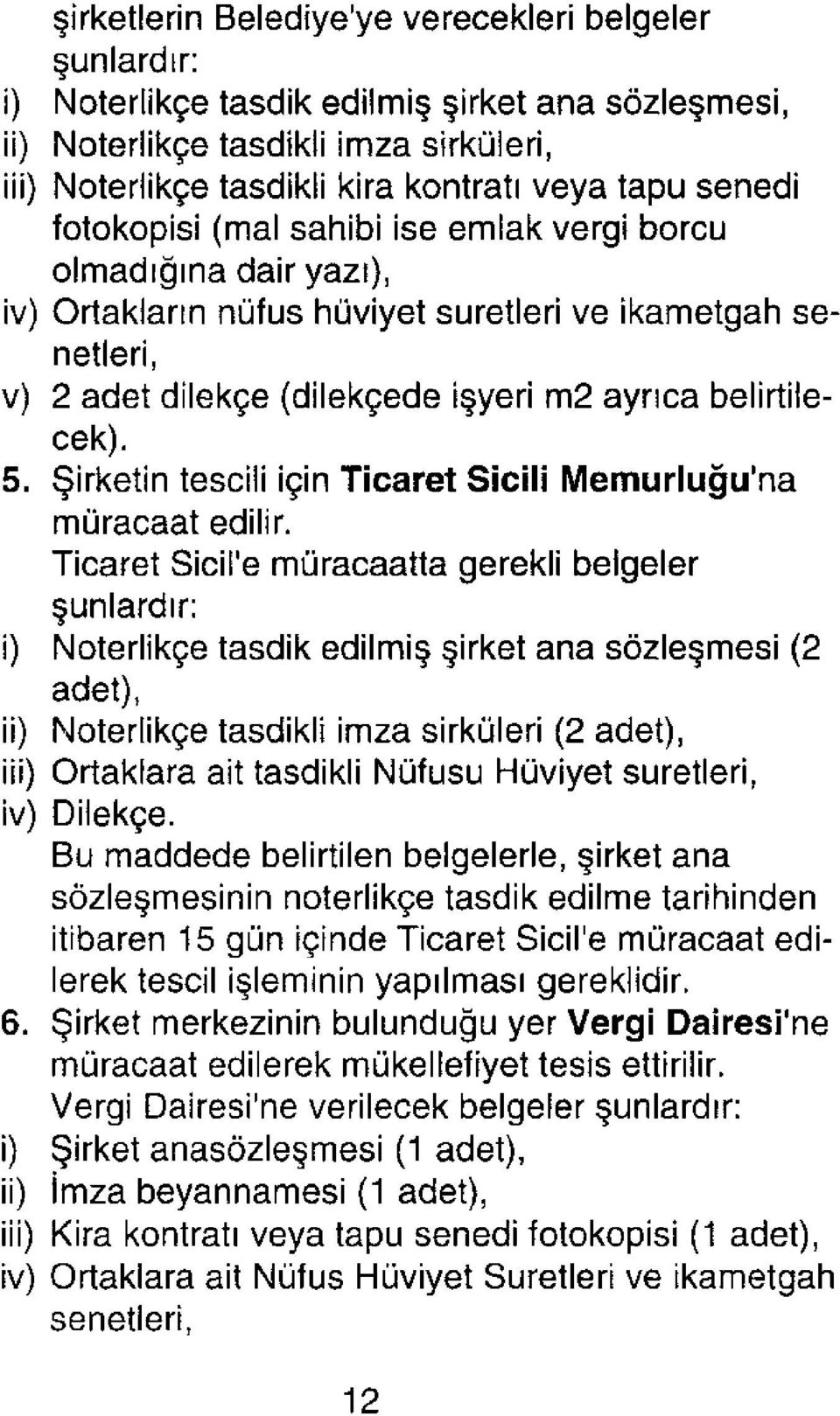 5. Şirketin tescili için Ticaret Sicili Memurluğuna müracaat edilir.