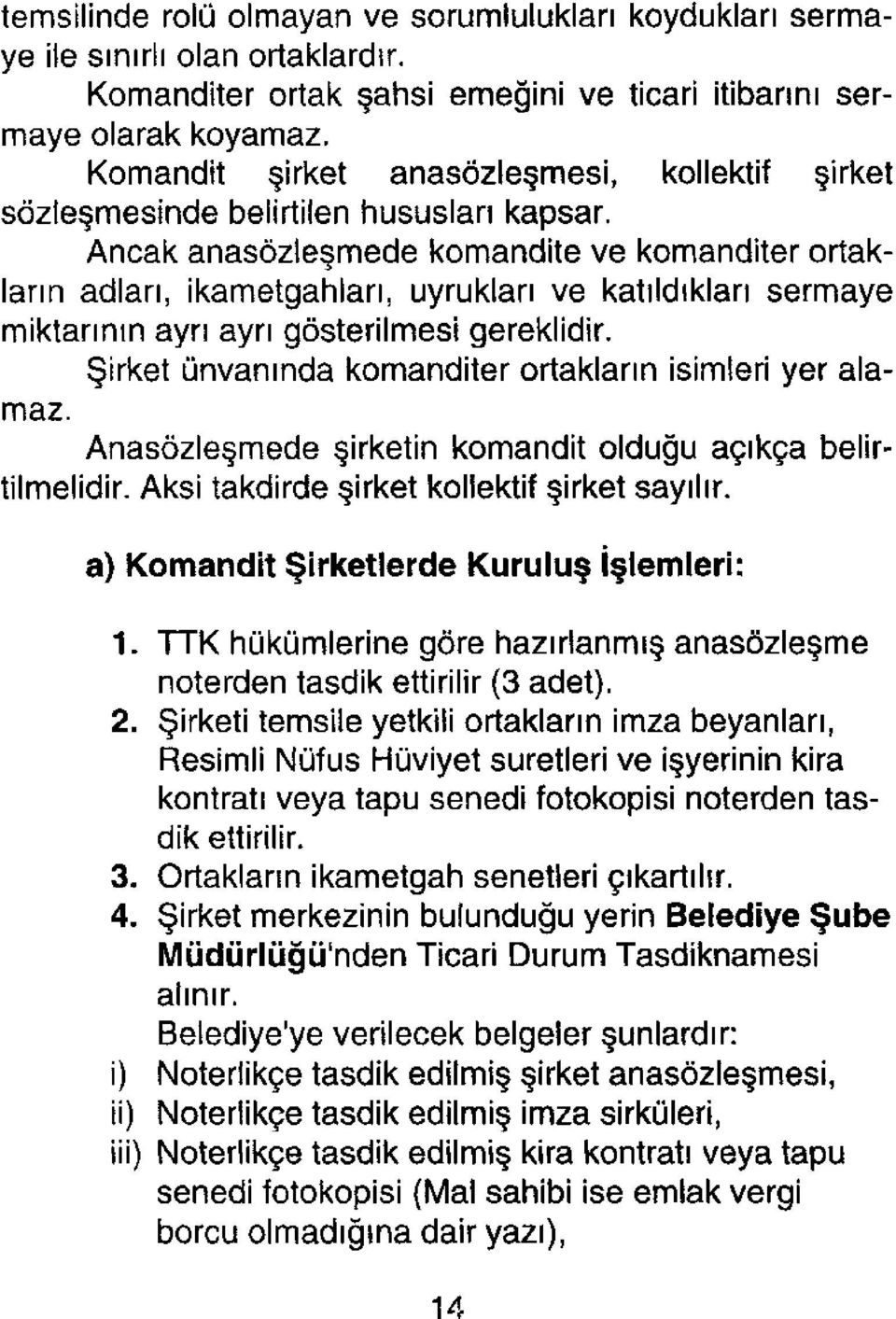 Ancak anasözleşmede komandite ve komanditer ortakların adları, ikametgahları, uyrukları ve katıldıkları sermaye miktarının ayrı ayrı gösterilmesi gereklidir.