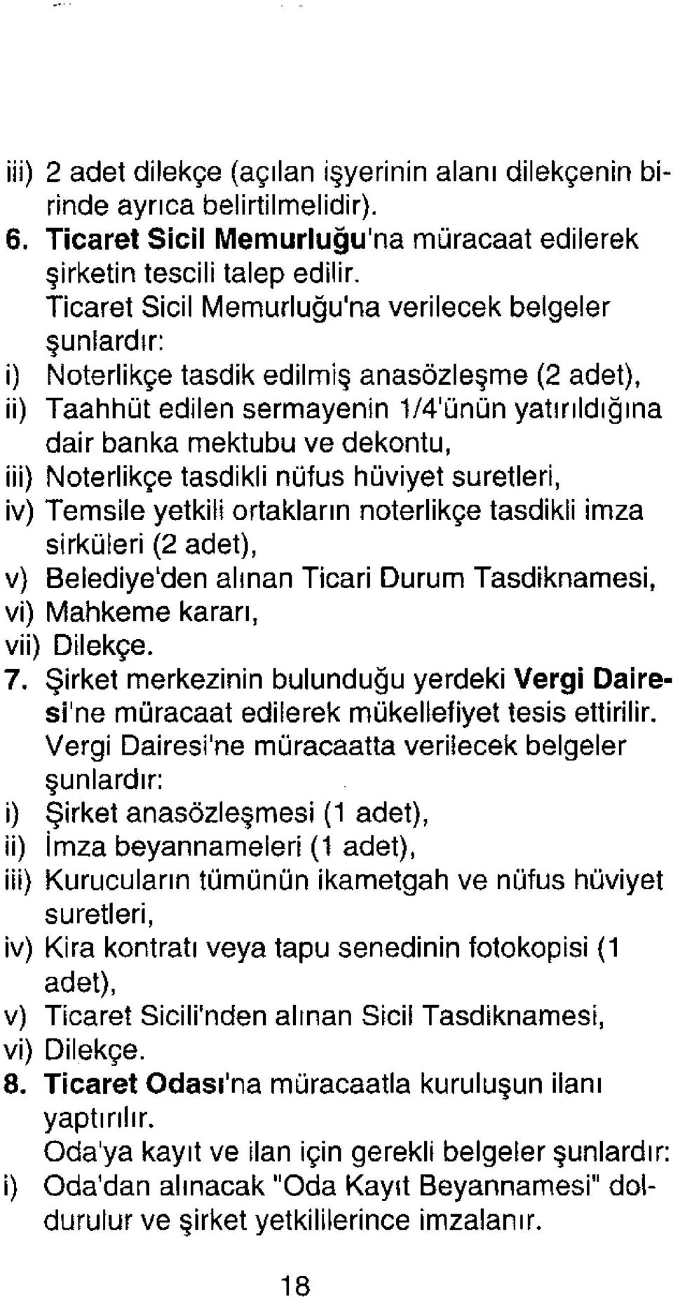 Noterlikçe tasdikli nüfus hüviyet suretleri, iv) Temsile yetkili ortakların noterlikçe tasdikli imza sirküleri (2 adet), v) Belediye'den alınan Ticari Durum Tasdiknamesi, vi) Mahkeme kararı, vii)