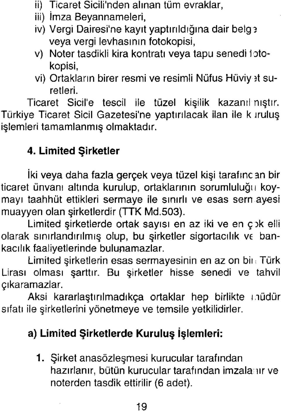 Türkiye Ticaret Sicil Gazetesi'ne yaptırılacak ilan ile kuruluş işlemleri tamamlanmış olmaktadır. 4.