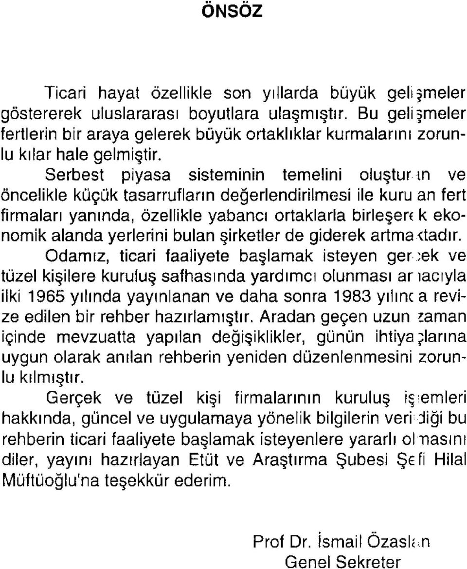 Serbest piyasa sisteminin temelini oluşturan ve öncelikle küçük tasarrufların değerlendirilmesi ile kuru an fert firmaları yanında, özellikle yabancı ortaklarla birleşerek ekonomik alanda yerlerini