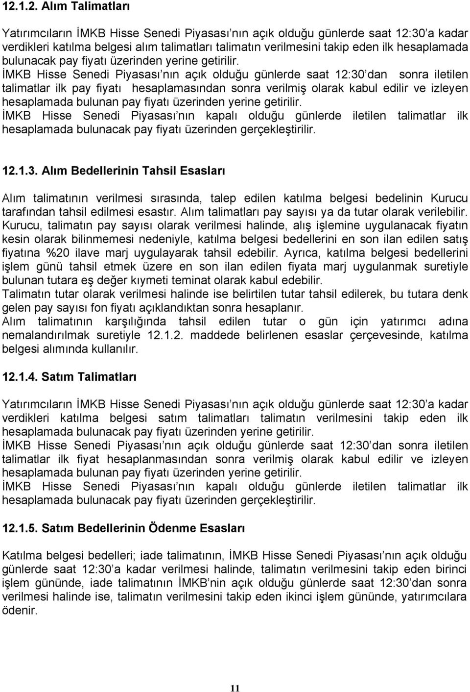 İMKB Hisse Senedi Piyasası nın açık olduğu günlerde saat 12:30 dan sonra iletilen talimatlar ilk pay fiyatı hesaplamasından sonra verilmiş olarak kabul edilir ve izleyen hesaplamada bulunan pay