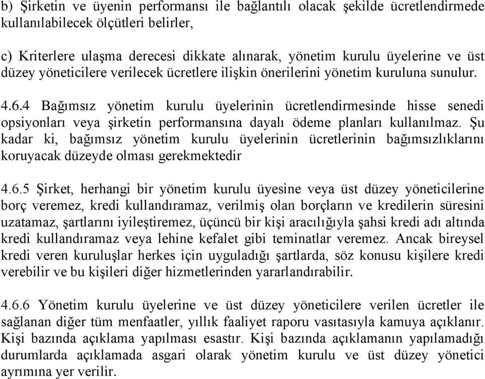 4 Bağımsız yönetim kurulu üyelerinin ücretlendirmesinde hisse senedi opsiyonları veya şirketin performansına dayalı ödeme planları kullanılmaz.