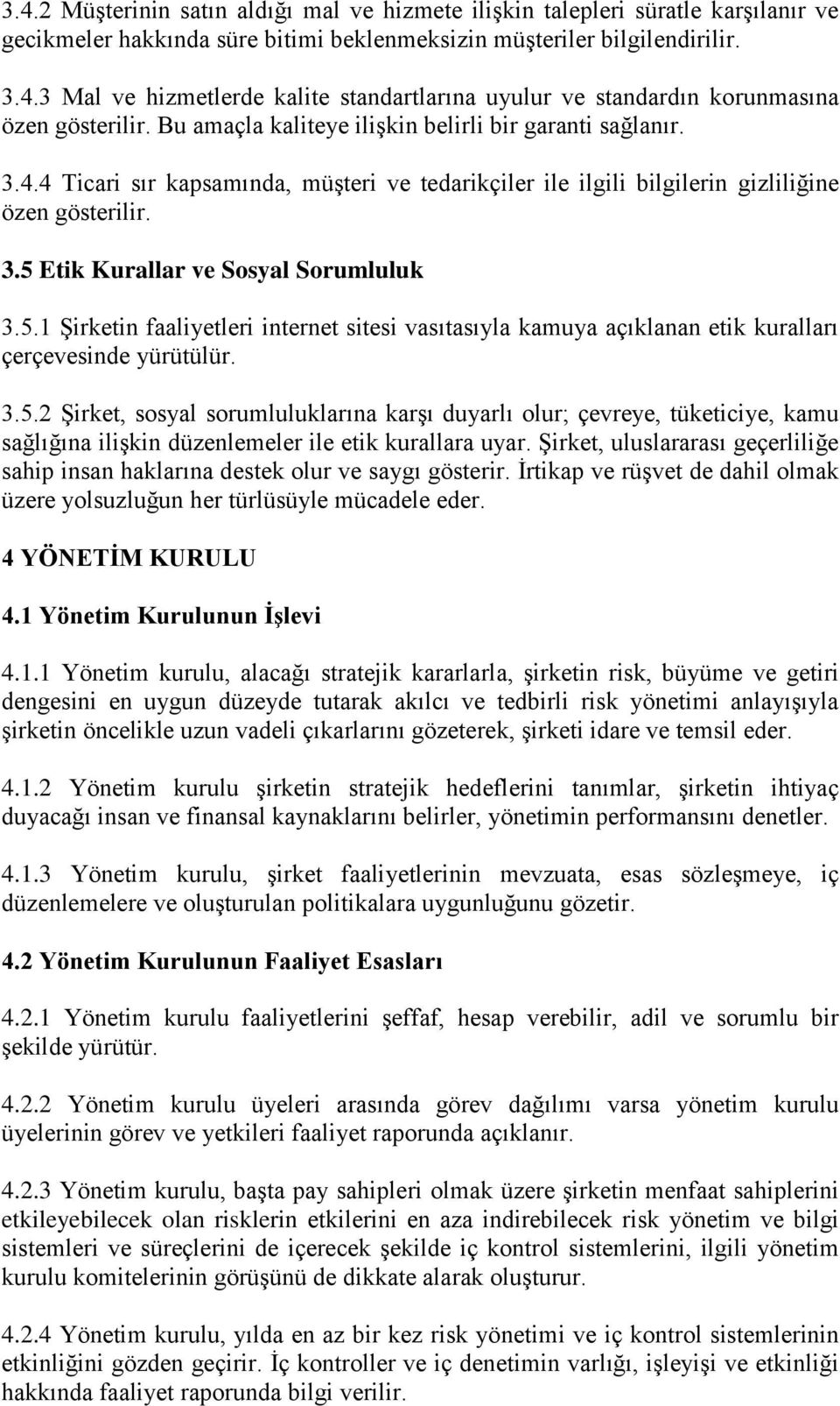 5.1 Şirketin faaliyetleri internet sitesi vasıtasıyla kamuya açıklanan etik kuralları çerçevesinde yürütülür. 3.5.2 Şirket, sosyal sorumluluklarına karşı duyarlı olur; çevreye, tüketiciye, kamu sağlığına ilişkin düzenlemeler ile etik kurallara uyar.