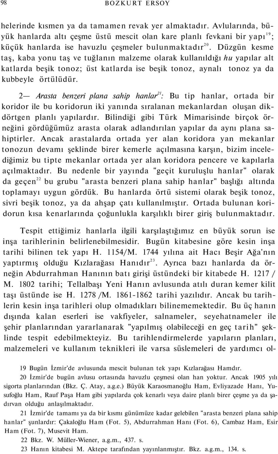 Düzgün kesme taş, kaba yonu taş ve tuğlanın malzeme olarak kullanıldığı hu yapılar alt katlarda beşik tonoz; üst katlarda ise beşik tonoz, aynalı tonoz ya da kubbeyle örtülüdür.