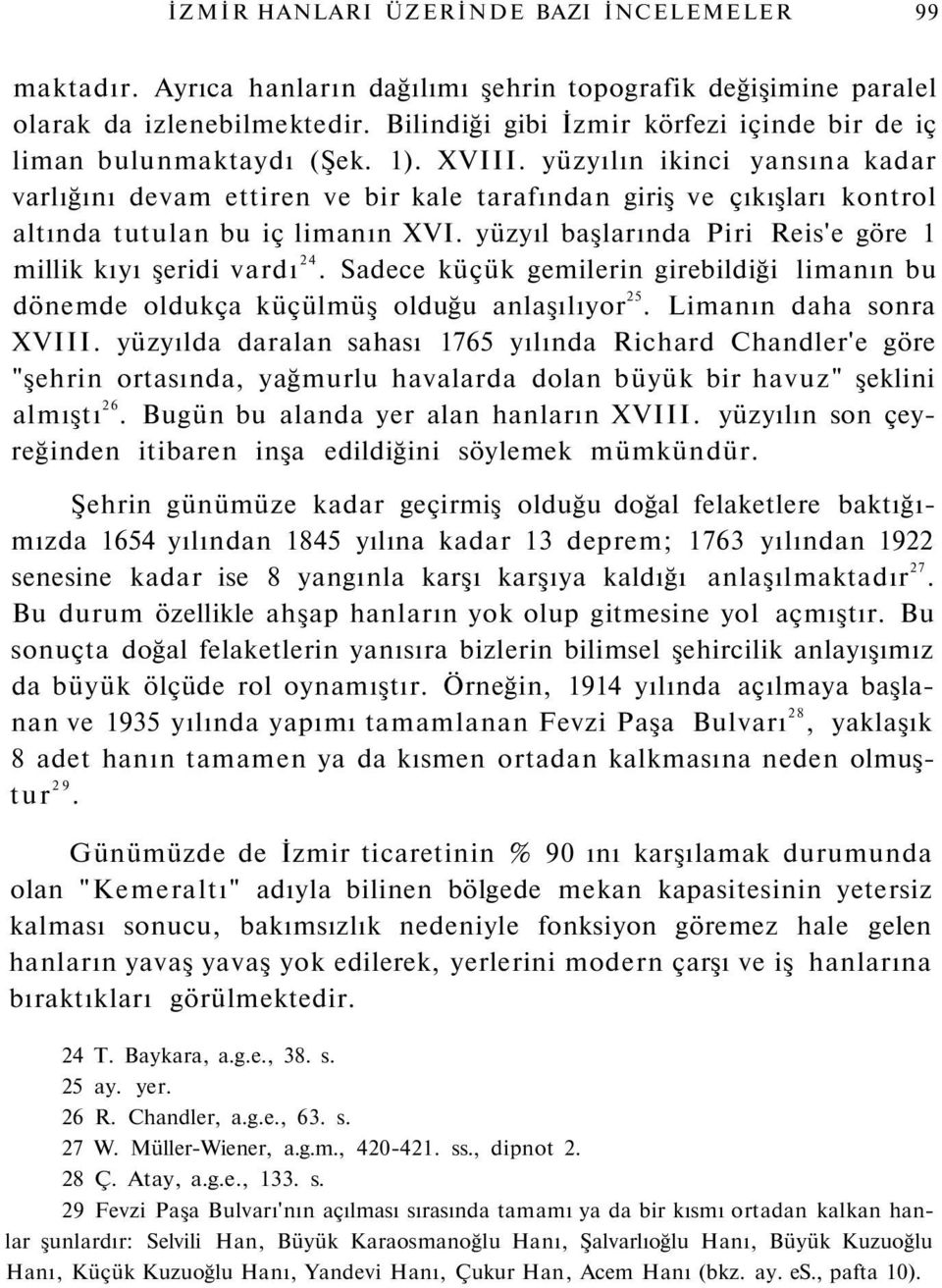 yüzyılın ikinci yansına kadar varlığını devam ettiren ve bir kale tarafından giriş ve çıkışları kontrol altında tutulan bu iç limanın XVI.