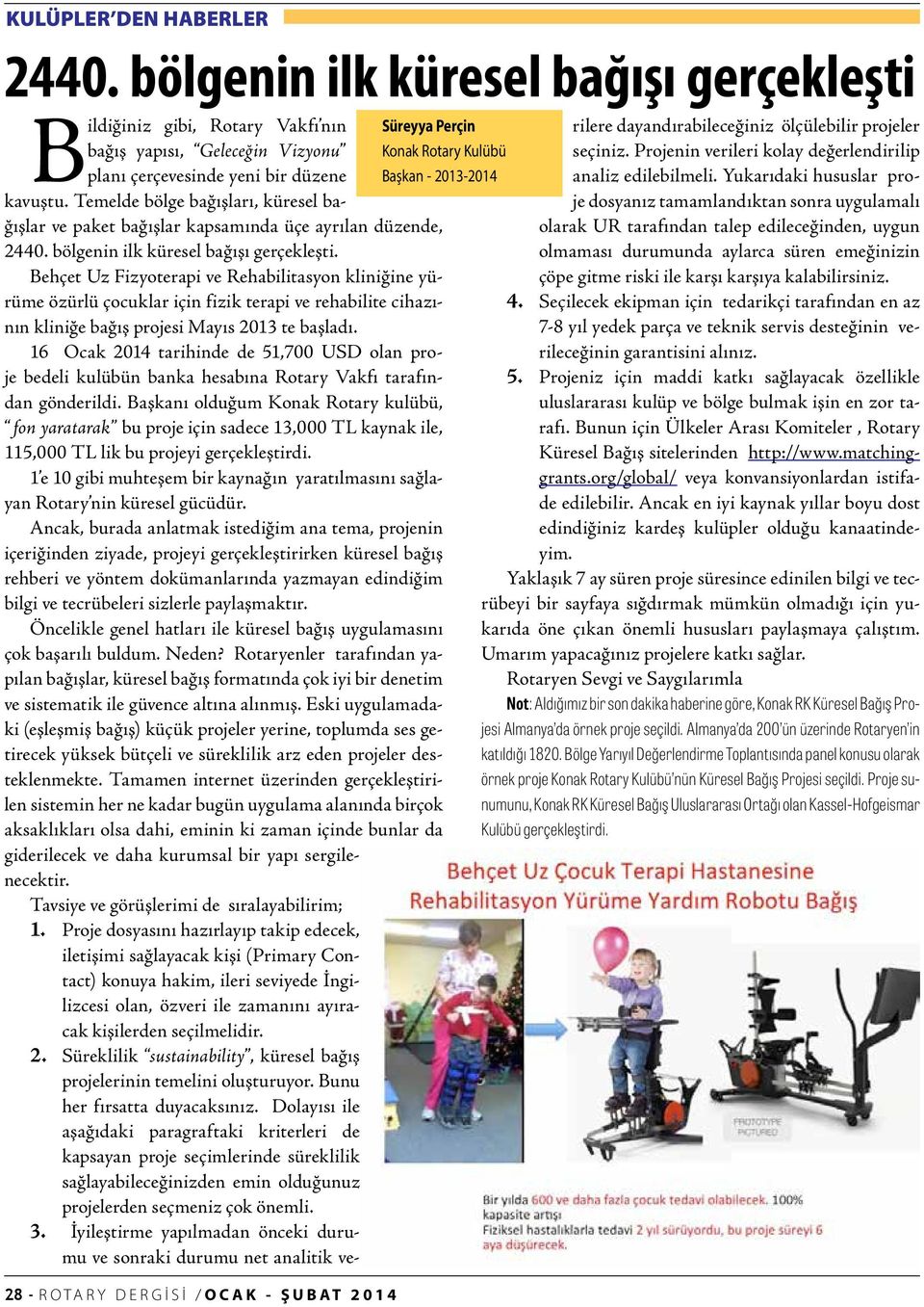 Behçet Uz Fizyoterapi ve Rehabilitasyon kliniğine yürüme özürlü çocuklar için fizik terapi ve rehabilite cihazının kliniğe bağış projesi Mayıs 2013 te başladı.