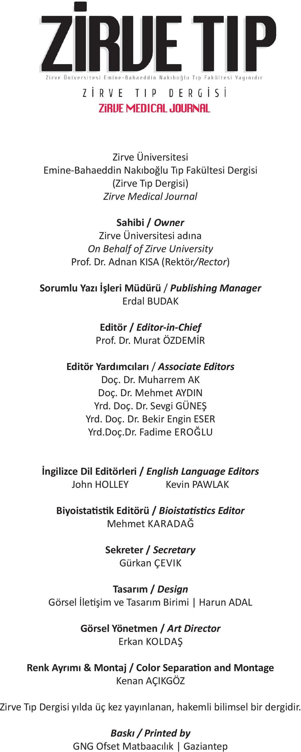 Dr. Mehmet AYDIN Yrd. Doç. Dr. Sevgi GÜNEŞ Yrd. Doç. Dr. Bekir Engin ESER Yrd.Doç.Dr. Fadime EROĞLU İngilizce Dil Editörleri / English Language Editors John HOLLEY Kevin PAWLAK Biyoistatistik Editörü