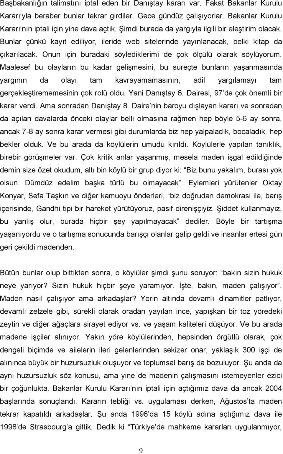 Bunlar çünkü kayıt ediliyor, ileride web sitelerinde yayınlanacak, belki kitap da çıkarılacak. Onun için buradaki söylediklerimi de çok ölçülü olarak söylüyorum.