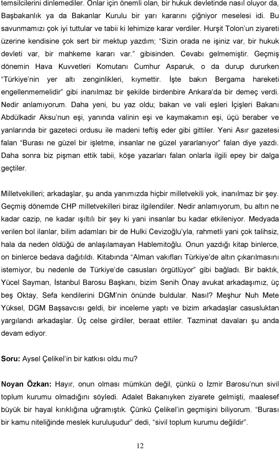 Hurşit Tolon un ziyareti üzerine kendisine çok sert bir mektup yazdım; Sizin orada ne işiniz var, bir hukuk devleti var, bir mahkeme kararı var. gibisinden. Cevabı gelmemiştir.