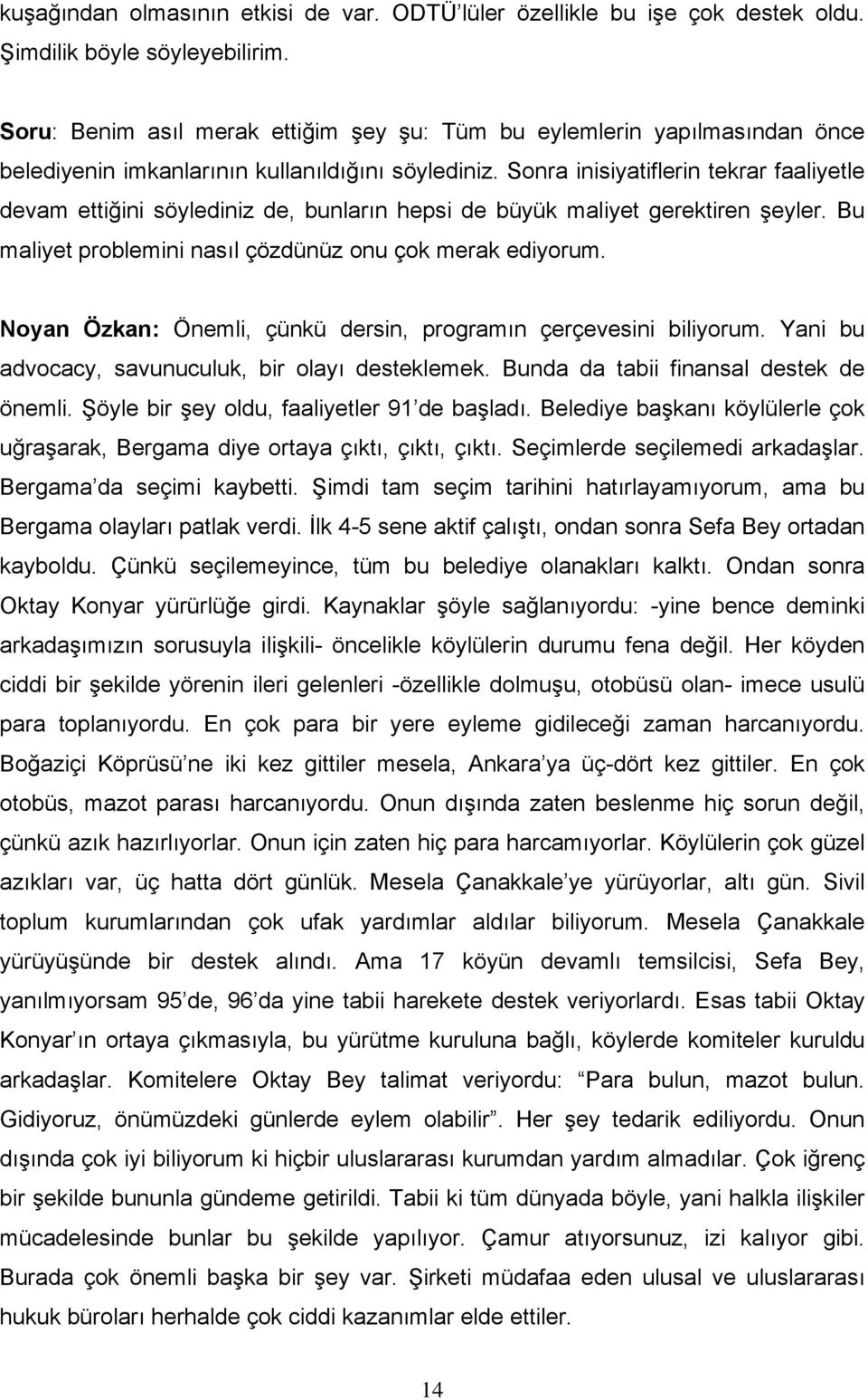 Sonra inisiyatiflerin tekrar faaliyetle devam ettiğini söylediniz de, bunların hepsi de büyük maliyet gerektiren şeyler. Bu maliyet problemini nasıl çözdünüz onu çok merak ediyorum.