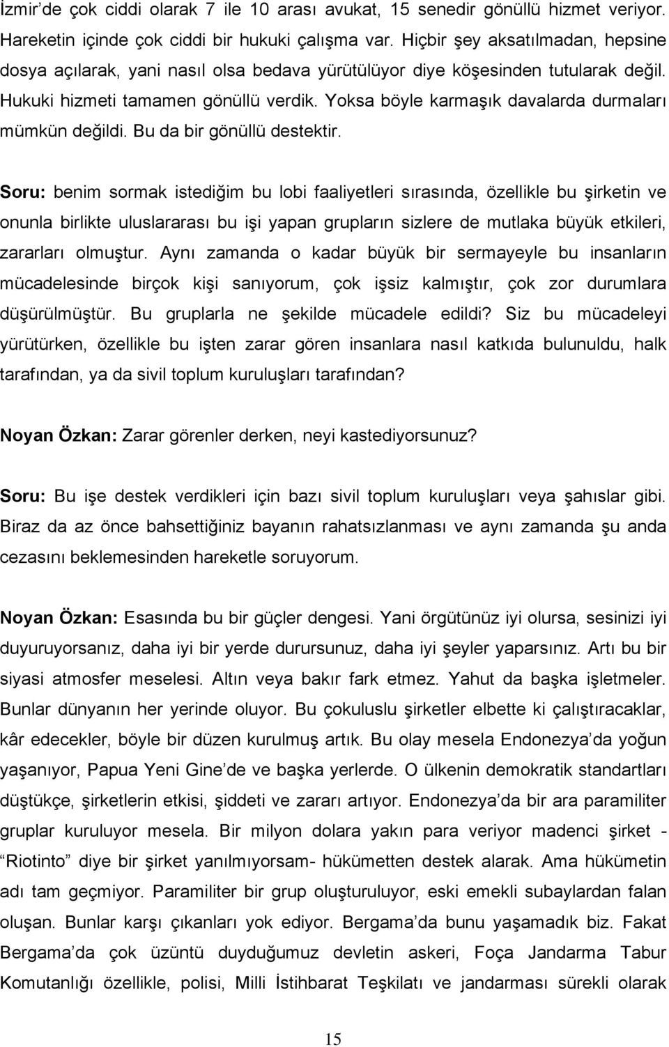 Yoksa böyle karmaşık davalarda durmaları mümkün değildi. Bu da bir gönüllü destektir.