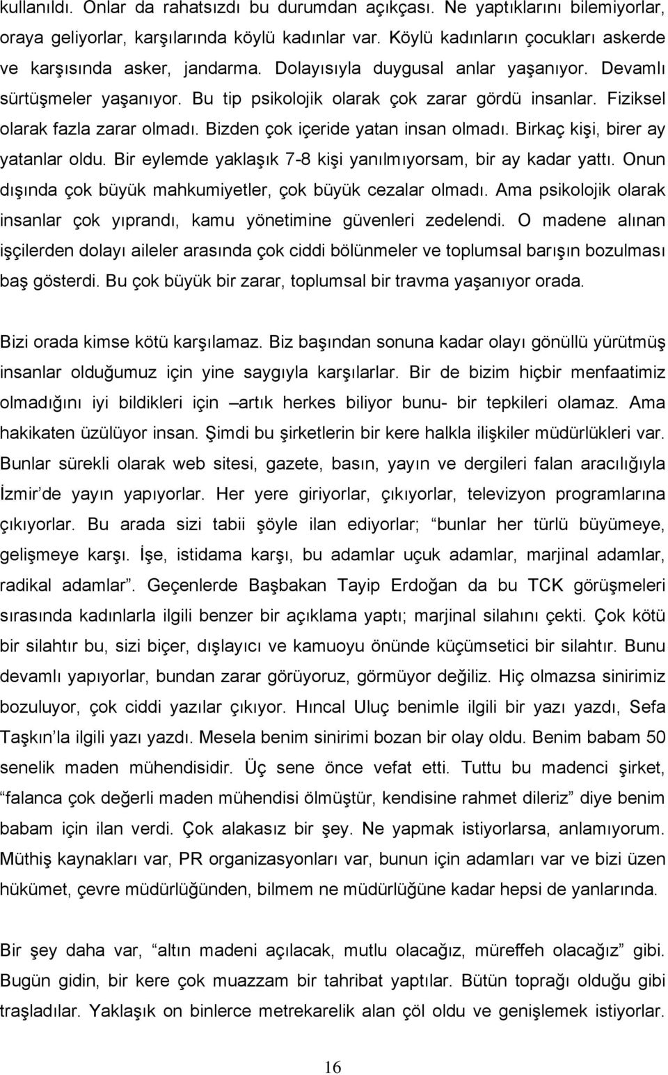 Birkaç kişi, birer ay yatanlar oldu. Bir eylemde yaklaşık 7-8 kişi yanılmıyorsam, bir ay kadar yattı. Onun dışında çok büyük mahkumiyetler, çok büyük cezalar olmadı.