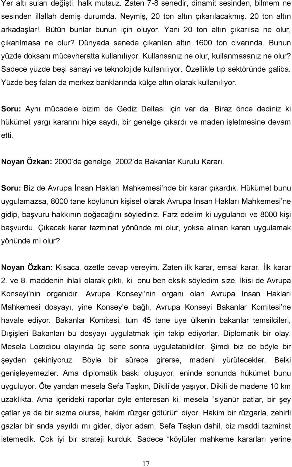 Kullansanız ne olur, kullanmasanız ne olur? Sadece yüzde beşi sanayi ve teknolojide kullanılıyor. Özellikle tıp sektöründe galiba.