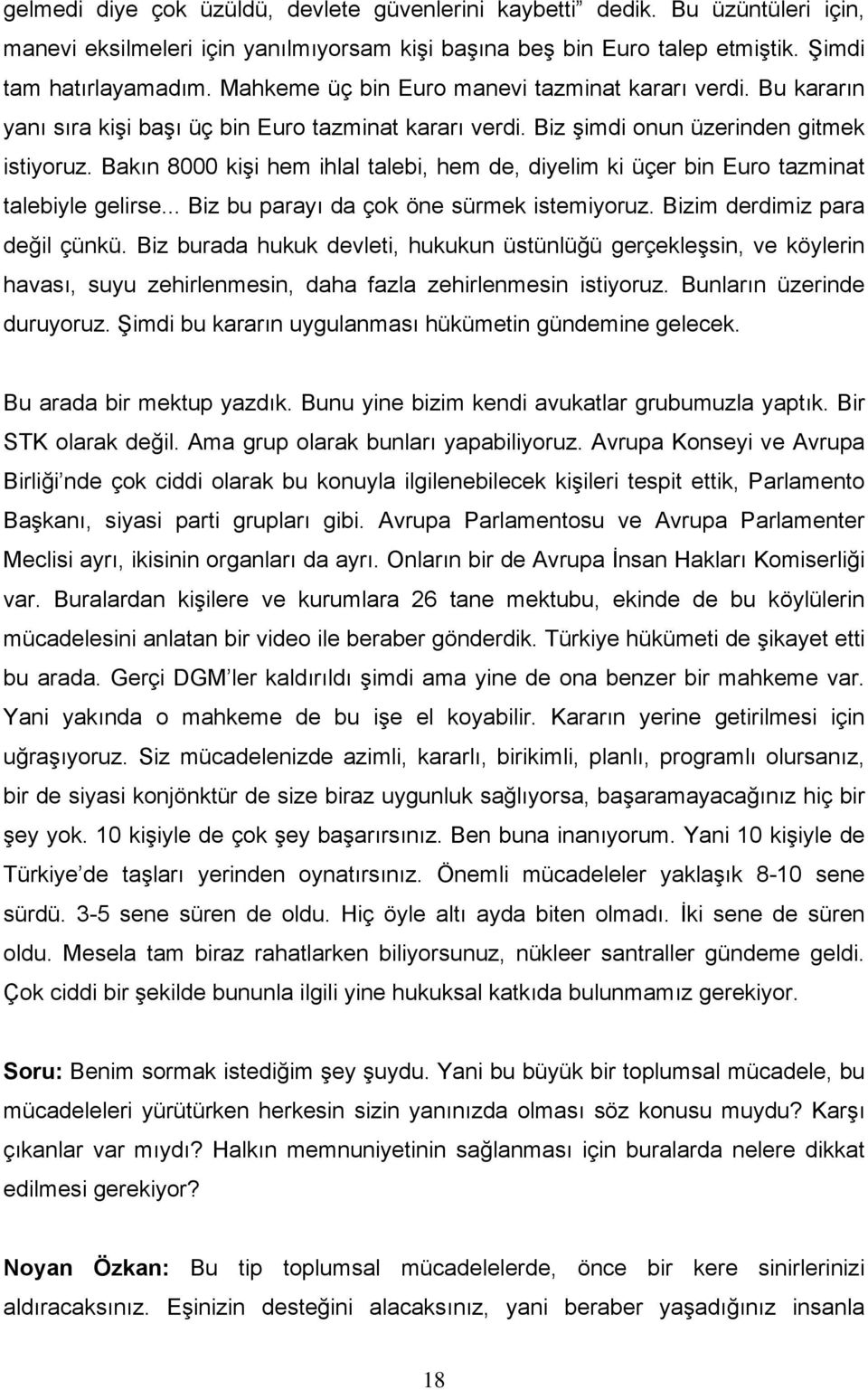 Bakın 8000 kişi hem ihlal talebi, hem de, diyelim ki üçer bin Euro tazminat talebiyle gelirse... Biz bu parayı da çok öne sürmek istemiyoruz. Bizim derdimiz para değil çünkü.