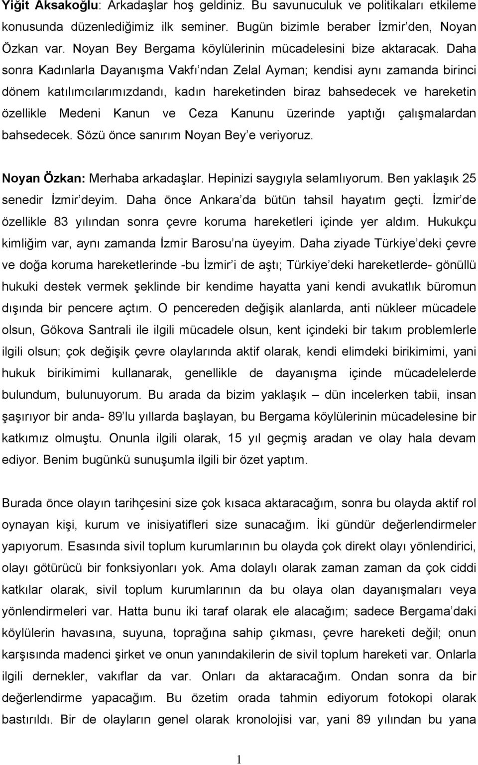 Daha sonra Kadınlarla Dayanışma Vakfı ndan Zelal Ayman; kendisi aynı zamanda birinci dönem katılımcılarımızdandı, kadın hareketinden biraz bahsedecek ve hareketin özellikle Medeni Kanun ve Ceza