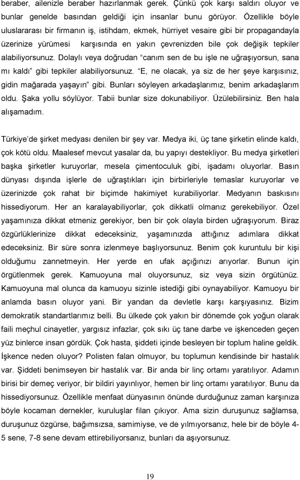 Dolaylı veya doğrudan canım sen de bu işle ne uğraşıyorsun, sana mı kaldı gibi tepkiler alabiliyorsunuz. E, ne olacak, ya siz de her şeye karşısınız, gidin mağarada yaşayın gibi.