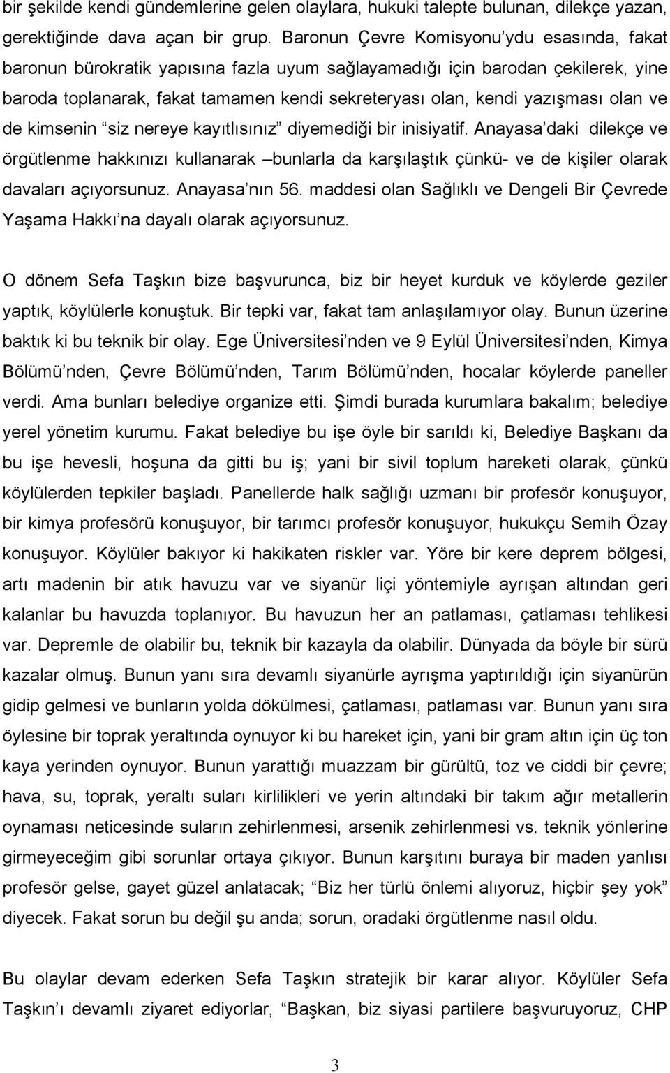 olan ve de kimsenin siz nereye kayıtlısınız diyemediği bir inisiyatif. Anayasa daki dilekçe ve örgütlenme hakkınızı kullanarak bunlarla da karşılaştık çünkü- ve de kişiler olarak davaları açıyorsunuz.