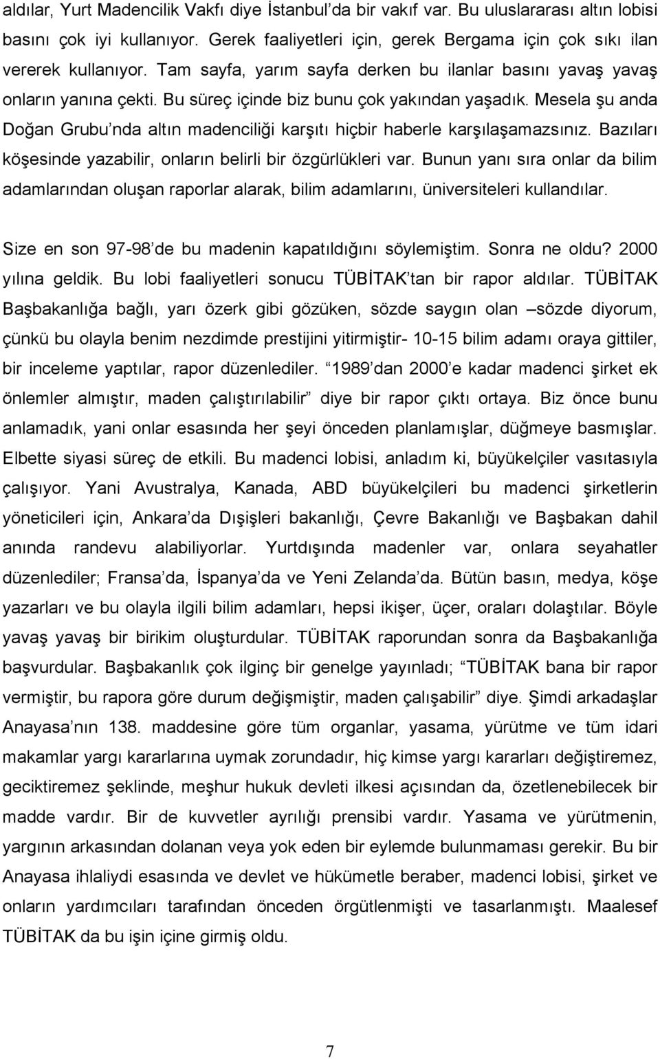 Mesela şu anda Doğan Grubu nda altın madenciliği karşıtı hiçbir haberle karşılaşamazsınız. Bazıları köşesinde yazabilir, onların belirli bir özgürlükleri var.