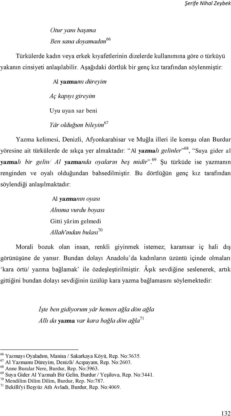 olan Burdur yöresine ait türkülerde de sıkça yer almaktadır: Al yazmalı gelinler 68, Suya gider al yazmalı bir gelin/ Al yazmanda oyaların beş midir.
