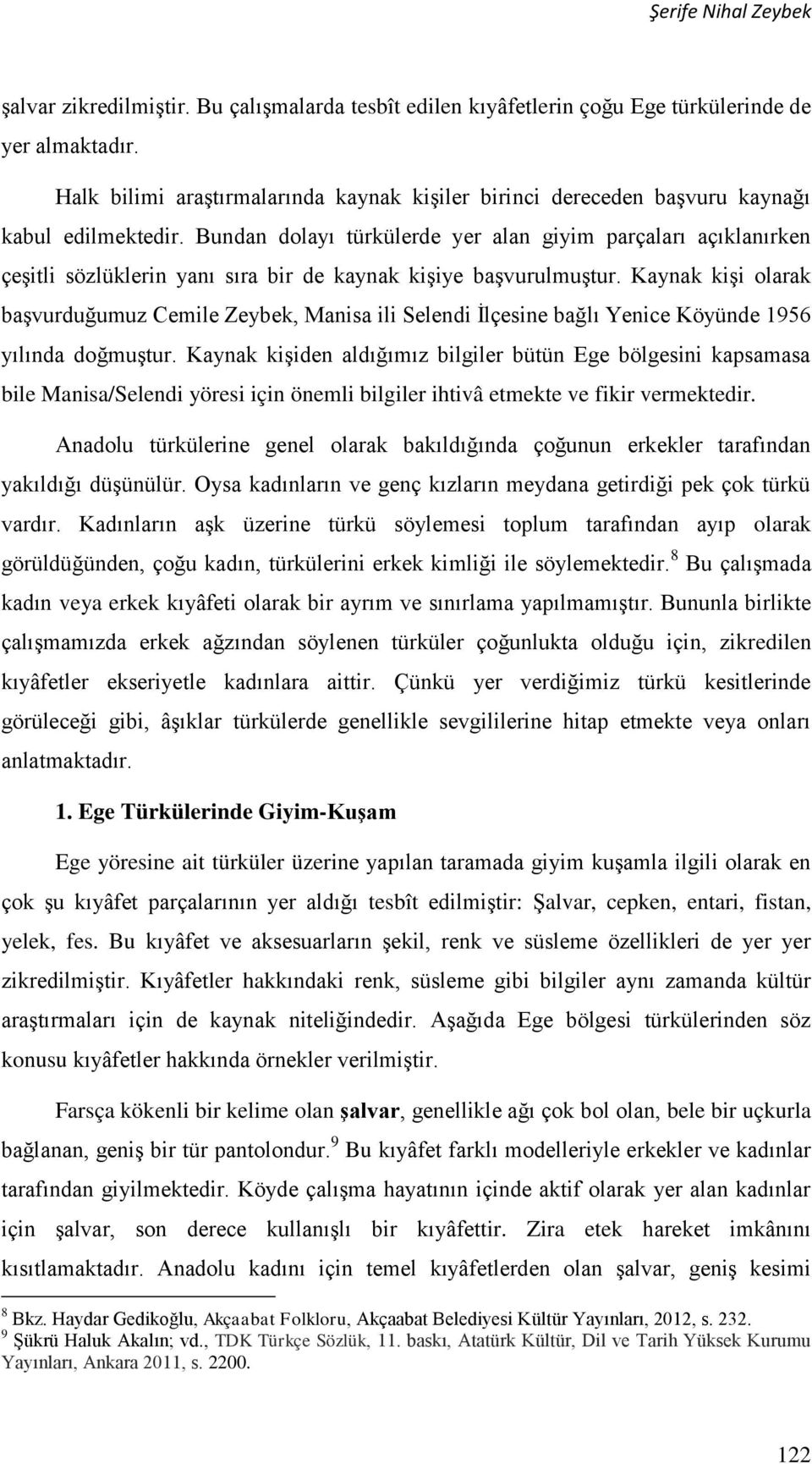 Bundan dolayı türkülerde yer alan giyim parçaları açıklanırken çeşitli sözlüklerin yanı sıra bir de kaynak kişiye başvurulmuştur.