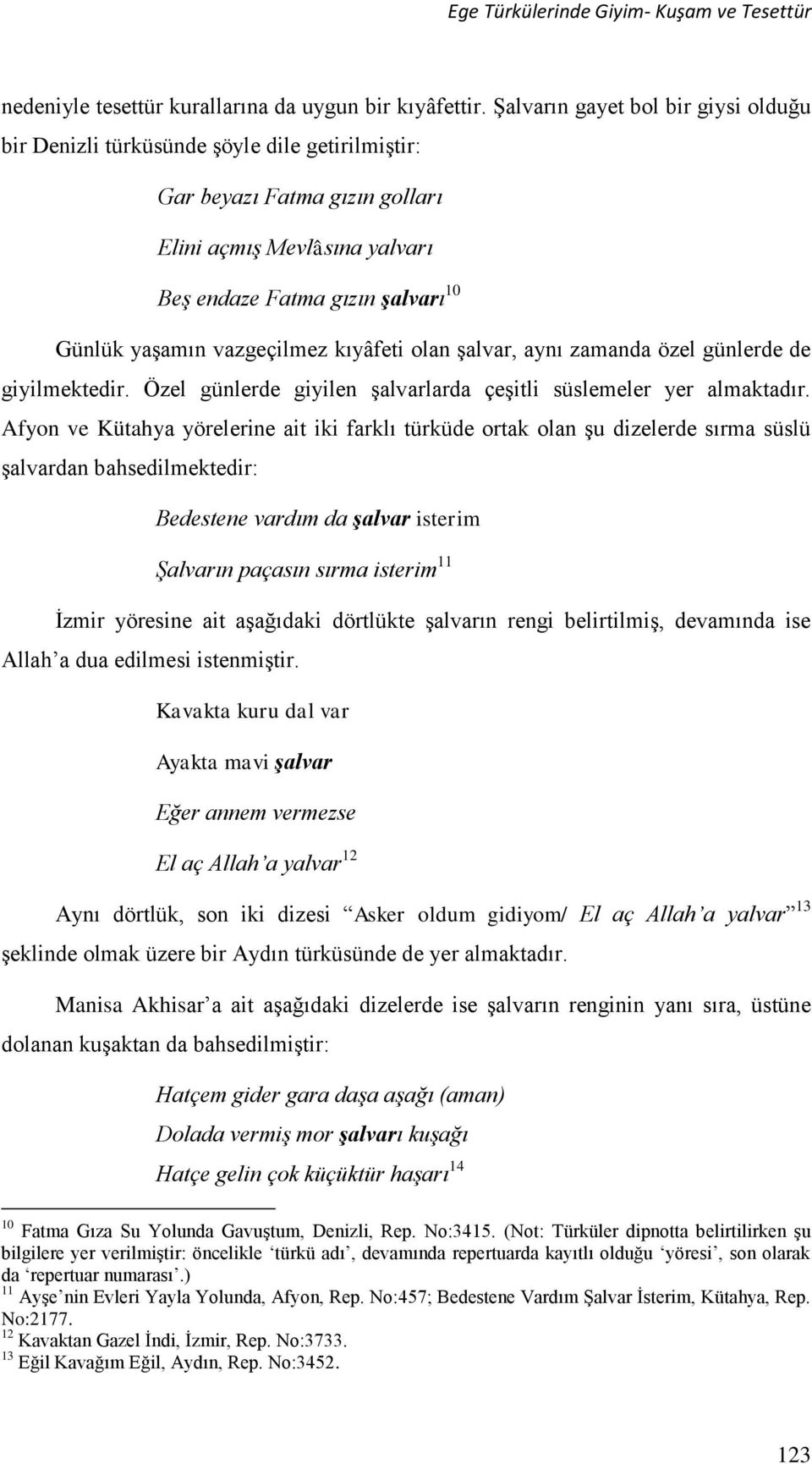 vazgeçilmez kıyâfeti olan şalvar, aynı zamanda özel günlerde de giyilmektedir. Özel günlerde giyilen şalvarlarda çeşitli süslemeler yer almaktadır.