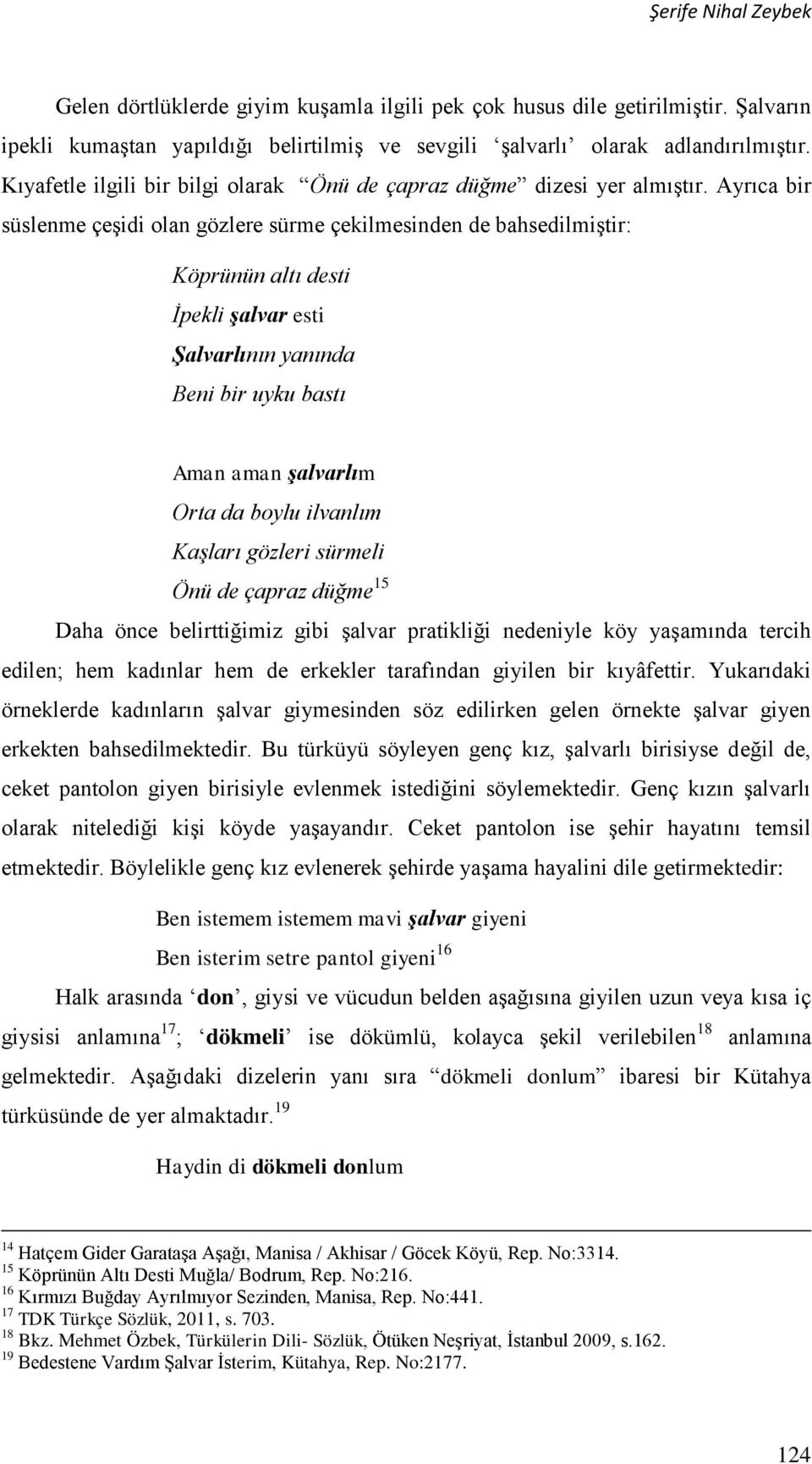 Ayrıca bir süslenme çeşidi olan gözlere sürme çekilmesinden de bahsedilmiştir: Köprünün altı desti İpekli şalvar esti Şalvarlının yanında Beni bir uyku bastı Aman aman şalvarlım Orta da boylu