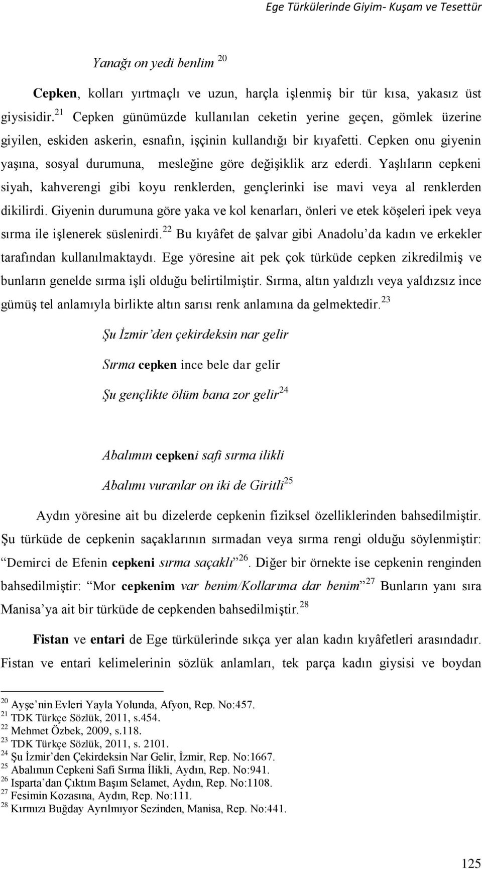 Cepken onu giyenin yaşına, sosyal durumuna, mesleğine göre değişiklik arz ederdi. Yaşlıların cepkeni siyah, kahverengi gibi koyu renklerden, gençlerinki ise mavi veya al renklerden dikilirdi.