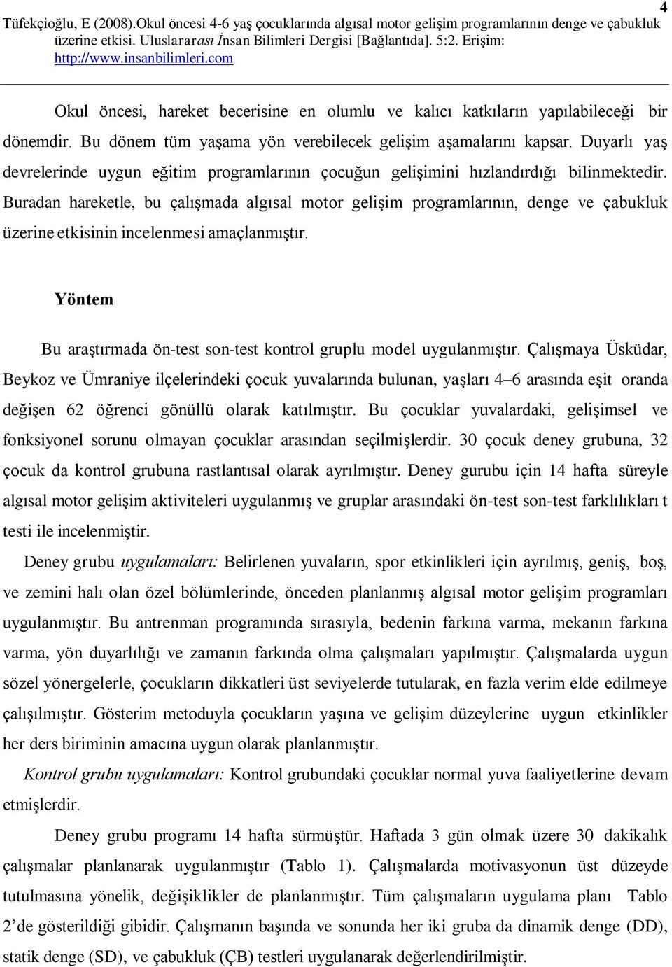 Buradan hareketle, bu çalışmada algısal motor gelişim programlarının, denge ve çabukluk üzerine etkisinin incelenmesi amaçlanmıştır.