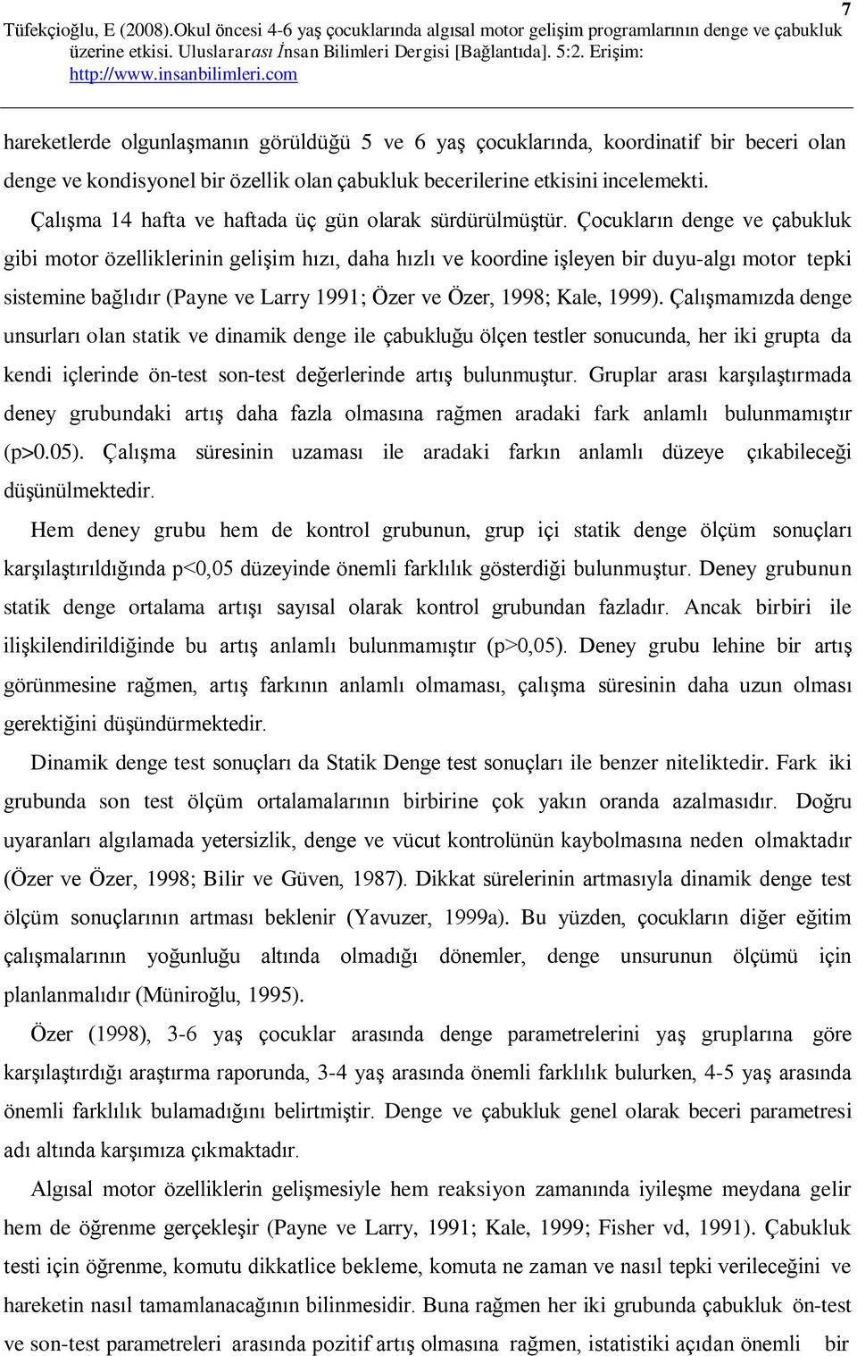 Çocukların denge ve çabukluk gibi motor özelliklerinin gelişim hızı, daha hızlı ve koordine işleyen bir duyu-algı motor tepki sistemine bağlıdır (Payne ve Larry 1991; Özer ve Özer, 1998; Kale, 1999).