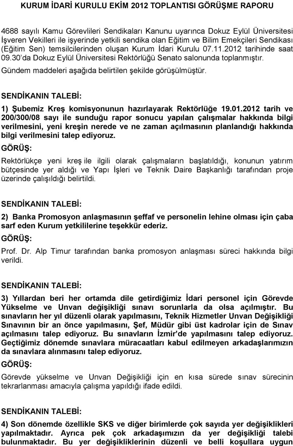 Gündem maddeleri aşağıda belirtilen şekilde görüşülmüştür. 1) Şubemiz Kreş komisyonunun hazırlayarak Rektörlüğe 19.01.