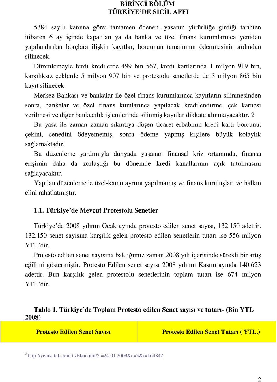 Düzenlemeyle ferdi kredilerde 499 bin 567, kredi kartlarında 1 milyon 919 bin, karşılıksız çeklerde 5 milyon 907 bin ve protestolu senetlerde de 3 milyon 865 bin kayıt silinecek.