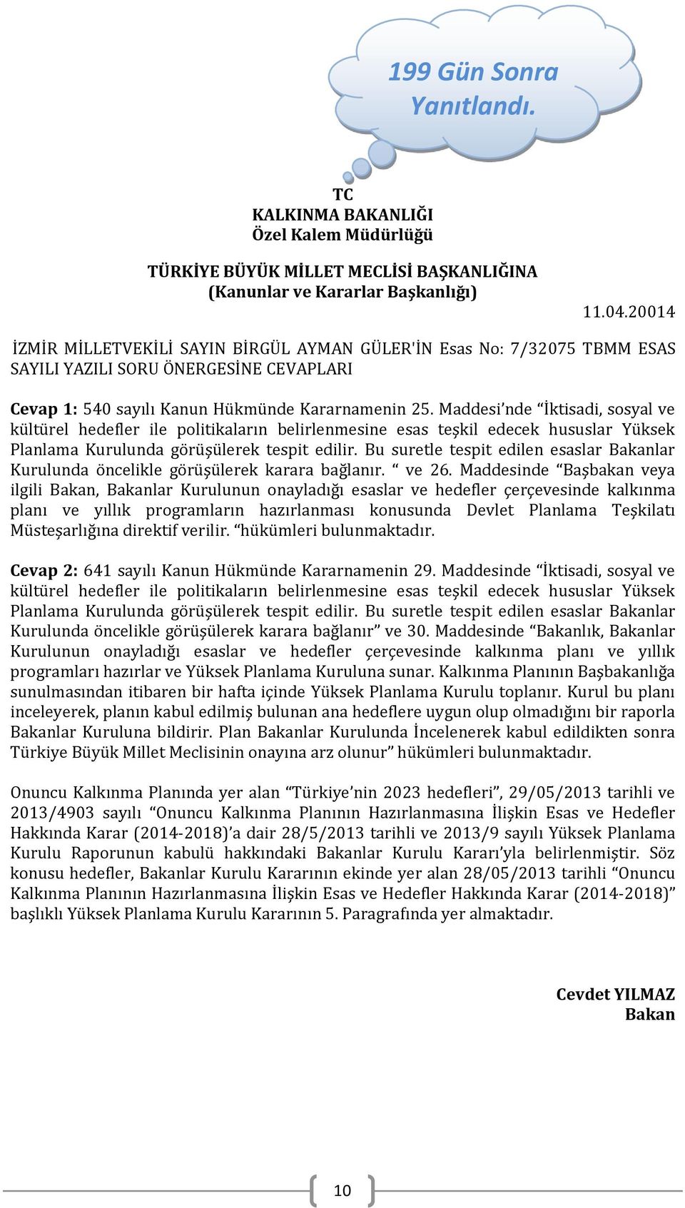 Maddesi nde İktisadi, sosyal ve kültürel hedefler ile politikaların belirlenmesine esas teşkil edecek hususlar Yüksek Planlama Kurulunda görüşülerek tespit edilir.