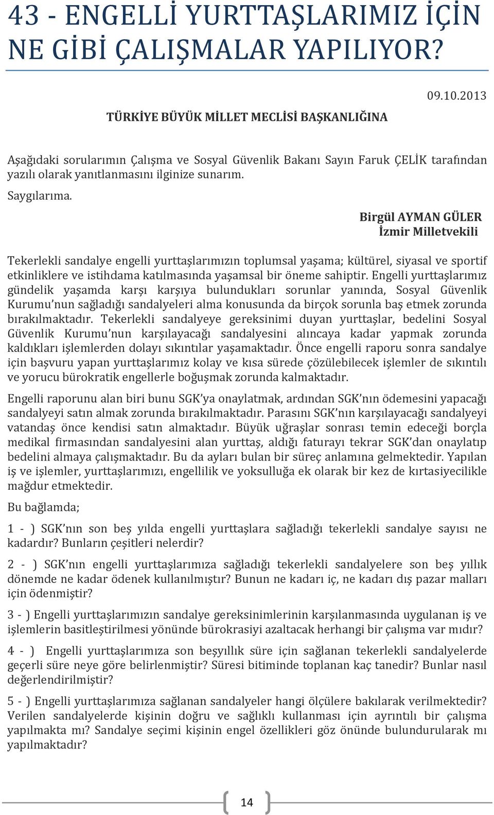 Birgül AYMAN GÜLER İzmir Milletvekili Tekerlekli sandalye engelli yurttaşlarımızın toplumsal yaşama; kültürel, siyasal ve sportif etkinliklere ve istihdama katılmasında yaşamsal bir öneme sahiptir.