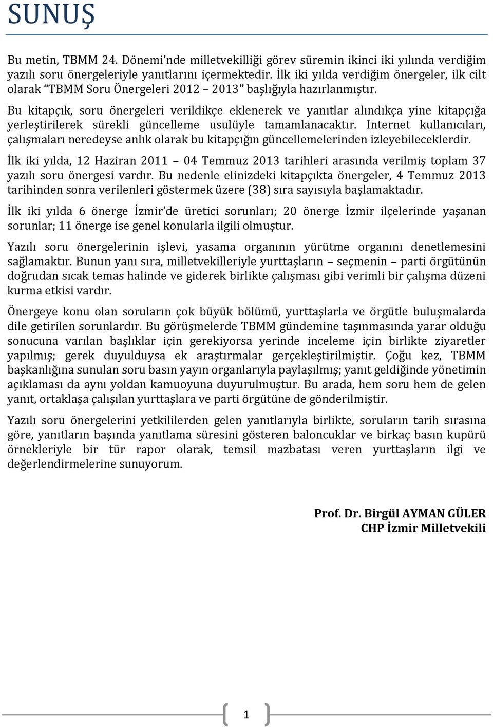 Bu kitapçık, soru önergeleri verildikçe eklenerek ve yanıtlar alındıkça yine kitapçığa yerleştirilerek sürekli güncelleme usulüyle tamamlanacaktır.