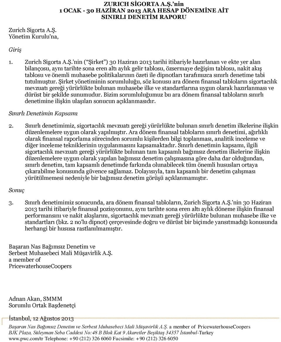 nin ( Şirket ) 30 Haziran 2013 tarihi itibariyle hazırlanan ve ekte yer alan bilançosu, aynı tarihte sona eren altı aylık gelir tablosu, özsermaye değişim tablosu, nakit akış tablosu ve önemli