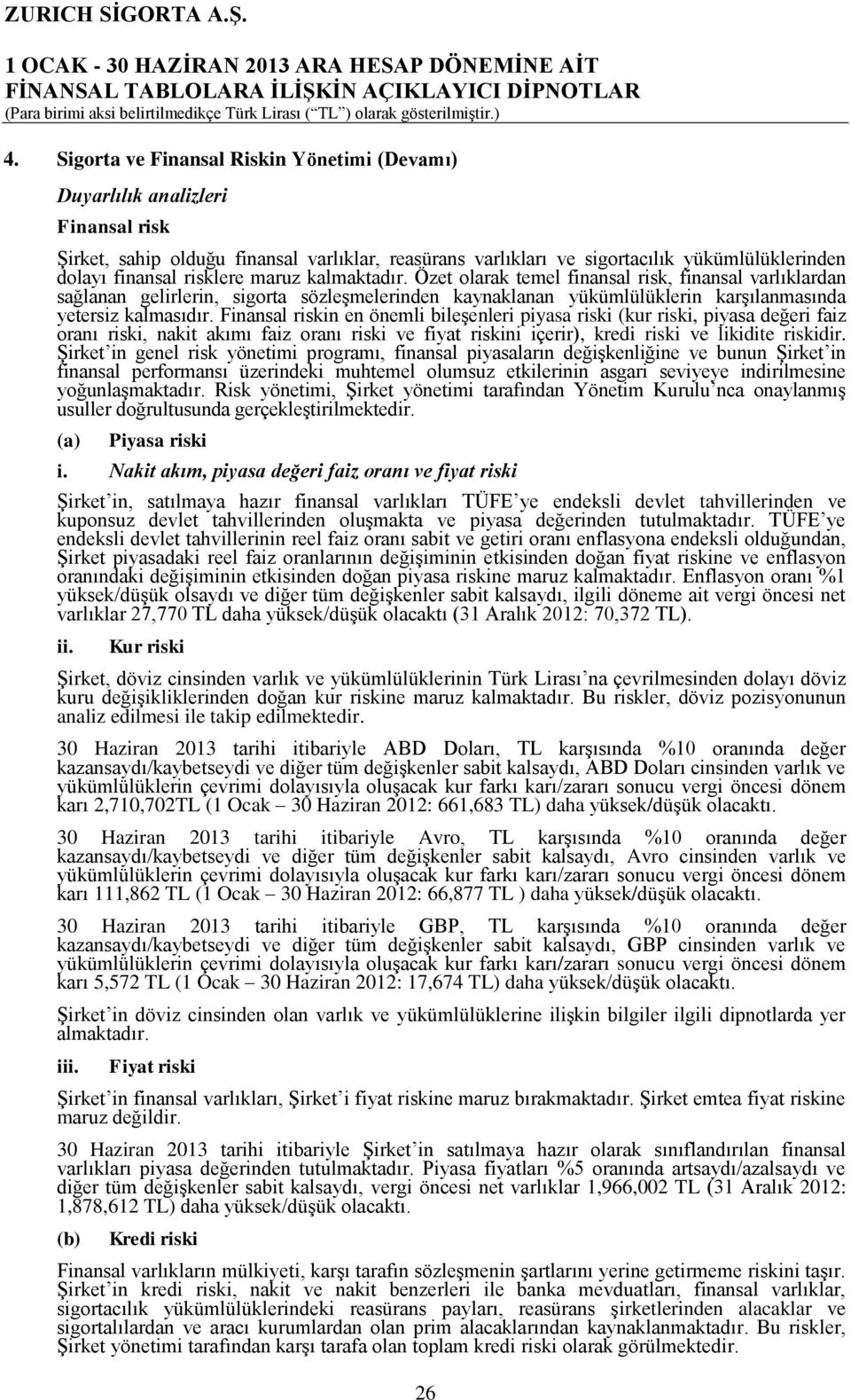 Finansal riskin en önemli bileşenleri piyasa riski (kur riski, piyasa değeri faiz oranı riski, nakit akımı faiz oranı riski ve fiyat riskini içerir), kredi riski ve likidite riskidir.