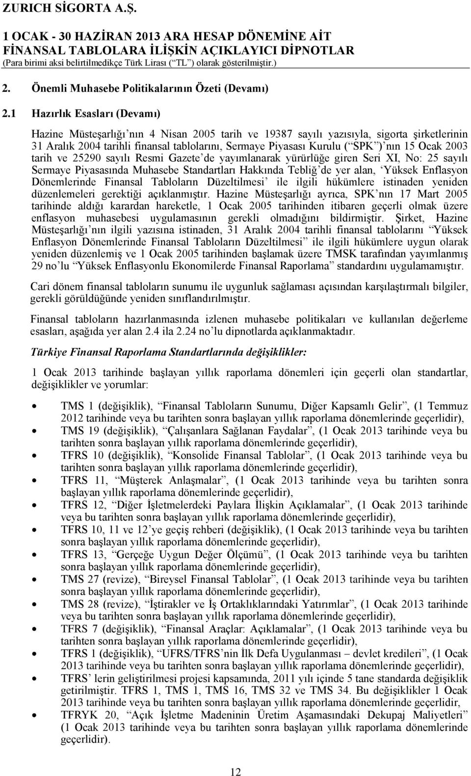 nın 15 Ocak 2003 tarih ve 25290 sayılı Resmi Gazete de yayımlanarak yürürlüğe giren Seri XI, No: 25 sayılı Sermaye Piyasasında Muhasebe Standartları Hakkında Tebliğ de yer alan, Yüksek Enflasyon