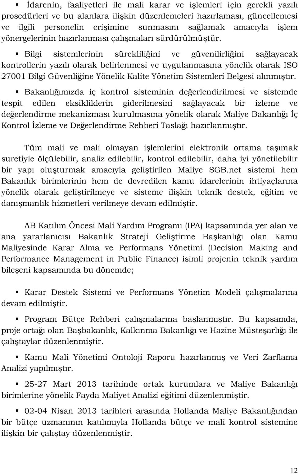 Bilgi sistemlerinin sürekliliğini ve güvenilirliğini sağlayacak kontrollerin yazılı olarak belirlenmesi ve uygulanmasına yönelik olarak ISO 27001 Bilgi Güvenliğine Yönelik Kalite Yönetim Sistemleri